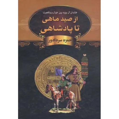 کتاب از صید ماهی تا پادشاهی (خاندان آل بویه بین خیال و واقعیت)