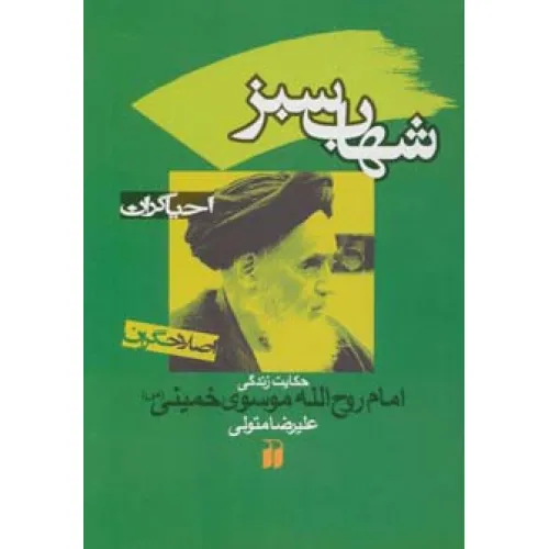 کتاب شهاب سبز:حکایت زندگی امام روح الله موسوی خمینی (احیاگران،اصلاحگران)