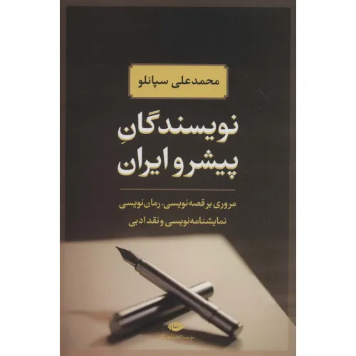 کتاب نویسندگان پیشرو ایران (مروری بر قصه نویسی،رمان نویسی،نمایشنامه نویسی و نقد ادبی)