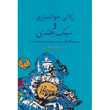 کتاب زلالی خوانساری و سبک هندی (بررسی جایگاه زلالی در شعر قرن یازدهم همراه نمونه های شعر او)