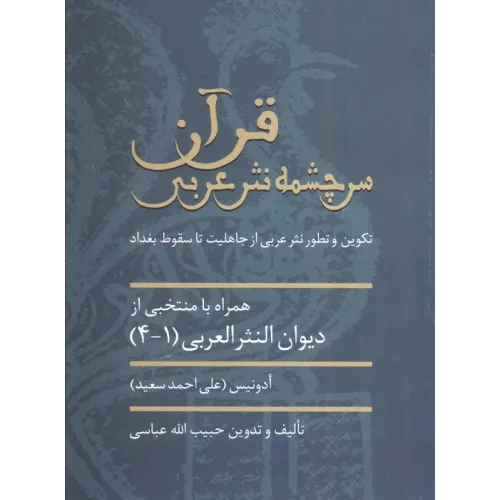 کتاب قرآن سرچشمه نثر ادبی (تکوین و تطور نثر عربی از جاهلیت تا سقوط بغداد)