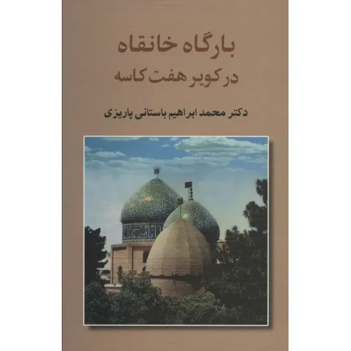کتاب بارگاه خانقاه در کویر 7 کاسه (آثار دکتر محمدابراهیم باستانی پاریزی 2)