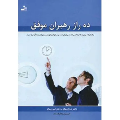 ده راز رهبران موفق (راهکارها،مهارت ها و دانشی که مدیران در همه ی سطوح برای کسب موفقیت به آن نیاز دار ده راز رهبران موفق (راهکارها،مهارت ها و دانشی که مدیران در همه ی سطوح برای کسب موفقیت به آن نیاز دار