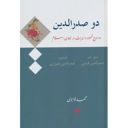 دو صدرالدین (دو اوج شهود و اندیشه در جهان اسلام:صدرالدین قونوی (شیخ کبیر)،صدرالدین شیرازی (ملاصدرا)) دو صدرالدین (دو اوج شهود و اندیشه در جهان اسلام:صدرالدین قونوی (شیخ کبیر)،صدرالدین شیرازی (ملاصدرا))