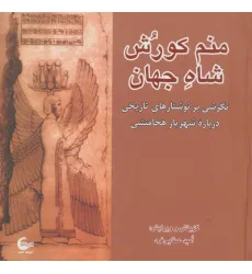کتاب منم کورش شاه جهان (نگرشی بر نوشتارهای تاریخی درباره شهریار هخامنشی)