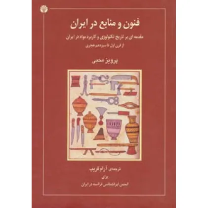 کتاب فنون و منابع در ایران (مقدمه ای بر تاریخ تکنولوژی و کاربرد مواد در ایران از قرن اول تاسیزدهم هجری)
