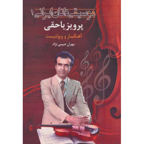 کتاب موسیقی دانان ایرانی 1 (پرویز یاحقی:آهنگساز و ویولنسیت)